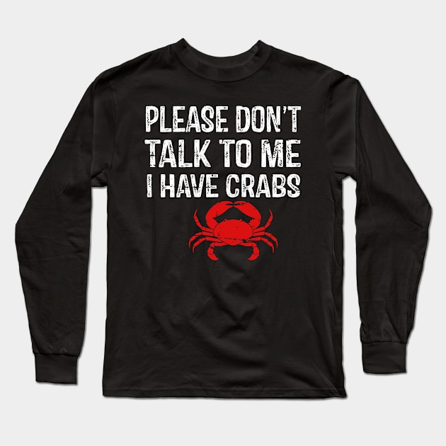 Please Don't Talk To Me I Have Crabs Long Sleeve T-Shirt by StoreForU